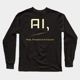 AI, The Past, Present and Future! Long Sleeve T-Shirt